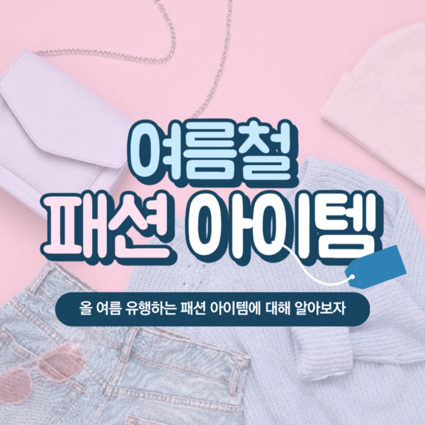 올 여름 유행하는 패션 아이템으로 센스 있는 코디를 완성해보세요!